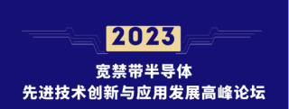 2023寬禁帶半導體先進技術創(chuàng)新與應用發(fā)展高峰論壇將于2023年8月9日——8月11日在北京舉行